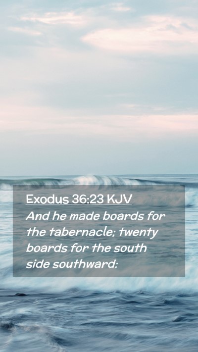 Picture 02 - Exodus 36:23 KJV Mobile Phone Wallpaper - And he made boards for the tabernacle; twenty - Mobile Bible Verse Wallpaper