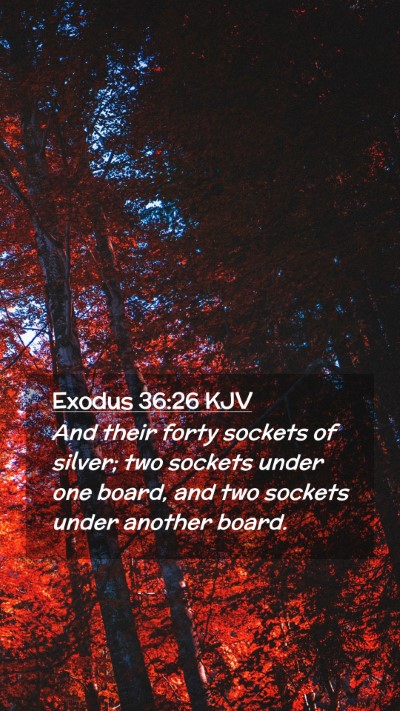 Picture 02 - Exodus 36:26 KJV Mobile Phone Wallpaper - And their forty sockets of silver; two sockets - Mobile Bible Verse Wallpaper