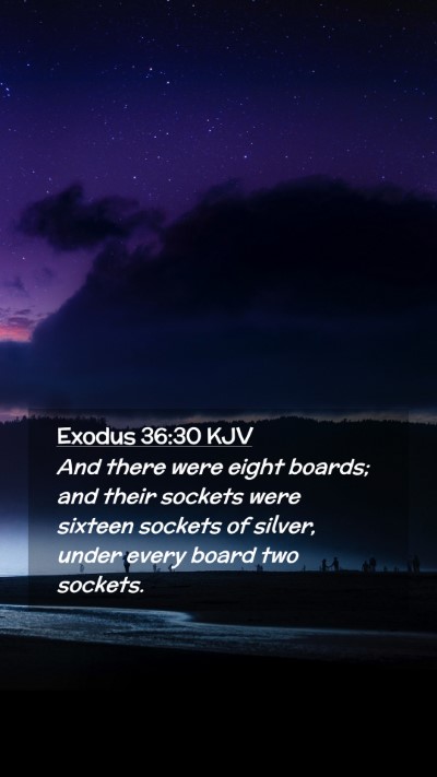 Picture 02 - Exodus 36:30 KJV Mobile Phone Wallpaper - And there were eight boards; and their sockets - Mobile Bible Verse Wallpaper