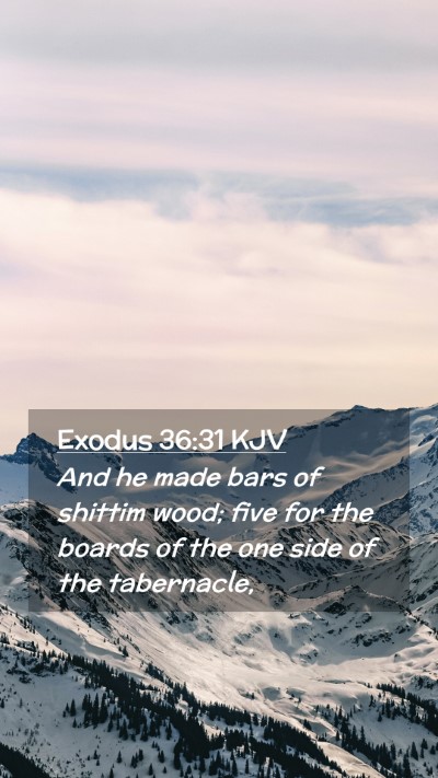 Picture 02 - Exodus 36:31 KJV Mobile Phone Wallpaper - And he made bars of shittim wood; five for the - Mobile Bible Verse Wallpaper