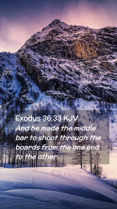 Picture 02 - Exodus 36:33 KJV Mobile Phone Wallpaper - And he made the middle bar to shoot through the - Mobile Bible Verse Wallpaper