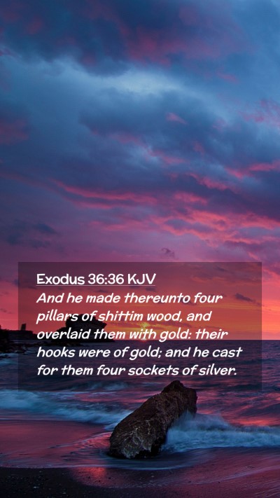 Picture 02 - Exodus 36:36 KJV Mobile Phone Wallpaper - And he made thereunto four pillars of shittim - Mobile Bible Verse Wallpaper