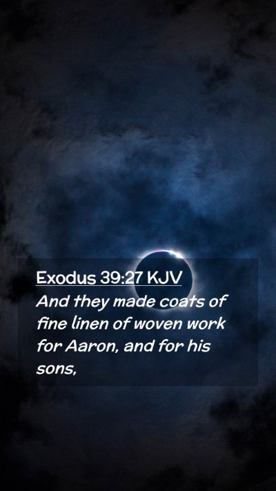 Picture 02 - Exodus 39:27 KJV Mobile Phone Wallpaper - And they made coats of fine linen of woven work - Mobile Bible Verse Wallpaper