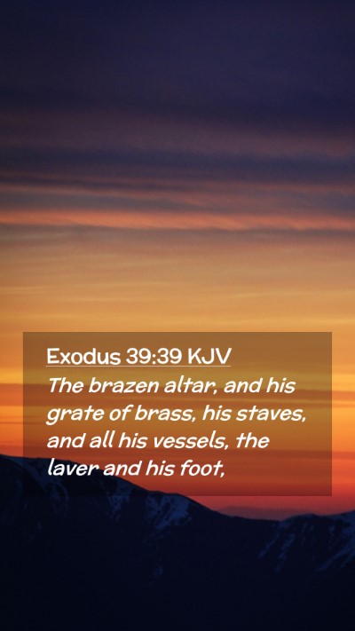 Picture 02 - Exodus 39:39 KJV Mobile Phone Wallpaper - The brazen altar, and his grate of brass, his - Mobile Bible Verse Wallpaper
