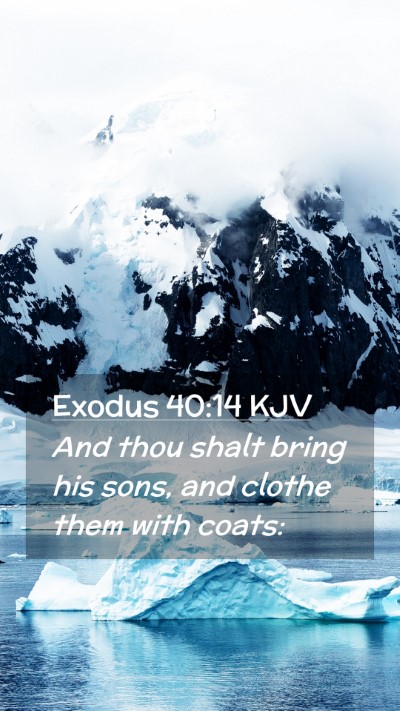 Picture 02 - Exodus 40:14 KJV Mobile Phone Wallpaper - And thou shalt bring his sons, and clothe them - Mobile Bible Verse Wallpaper