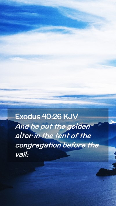 Picture 02 - Exodus 40:26 KJV Mobile Phone Wallpaper - And he put the golden altar in the tent of the - Mobile Bible Verse Wallpaper