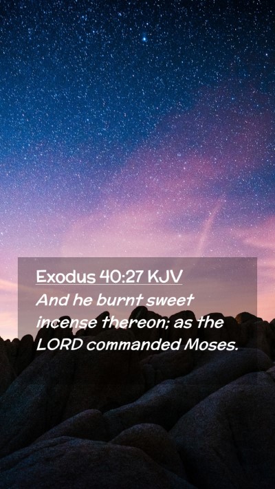 Picture 02 - Exodus 40:27 KJV Mobile Phone Wallpaper - And he burnt sweet incense thereon; as the LORD - Mobile Bible Verse Wallpaper