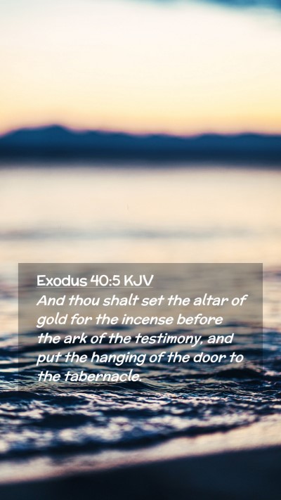 Picture 02 - Exodus 40:5 KJV Mobile Phone Wallpaper - And thou shalt set the altar of gold for the - Mobile Bible Verse Wallpaper