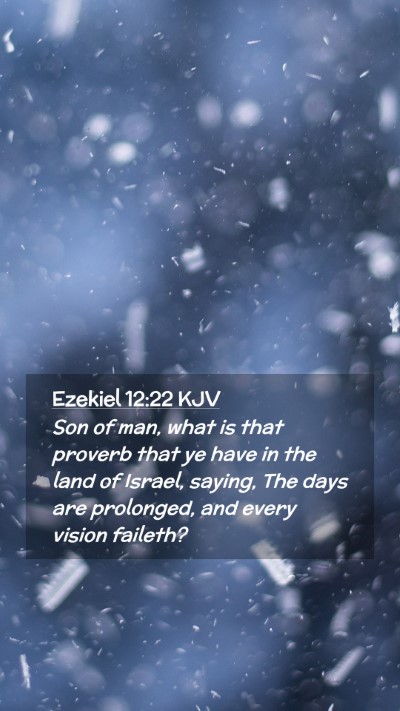 Picture 02 - Ezekiel 12:22 KJV Mobile Phone Wallpaper - Son of man, what is that proverb that ye have in - Mobile Bible Verse Wallpaper