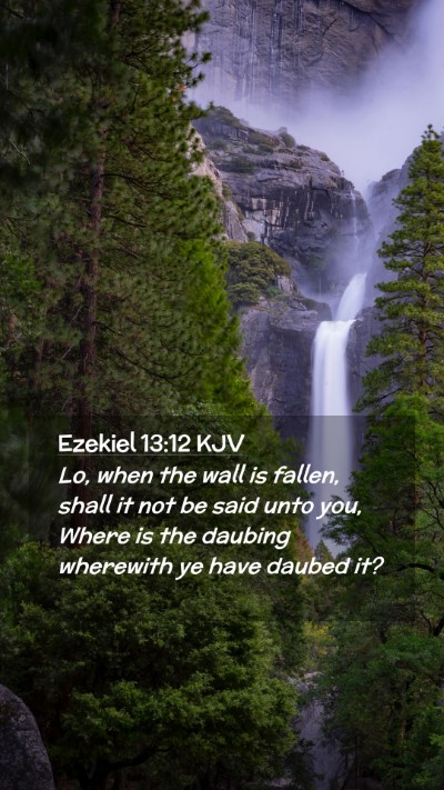 Picture 02 - Ezekiel 13:12 KJV Mobile Phone Wallpaper - Lo, when the wall is fallen, shall it not be said - Mobile Bible Verse Wallpaper