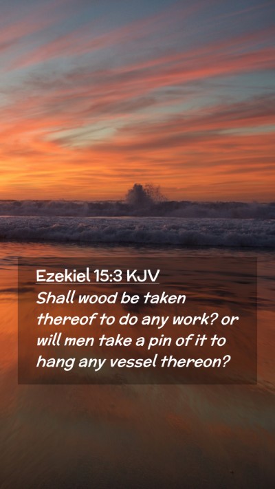 Picture 02 - Ezekiel 15:3 KJV Mobile Phone Wallpaper - Shall wood be taken thereof to do any work? or - Mobile Bible Verse Wallpaper