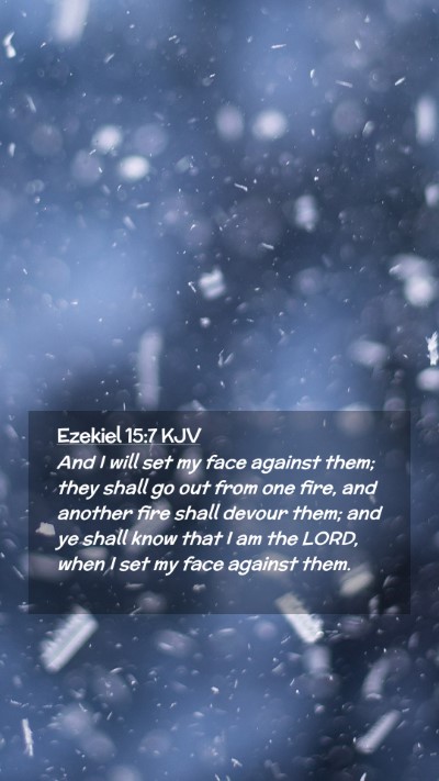 Picture 02 - Ezekiel 15:7 KJV Mobile Phone Wallpaper - And I will set my face against them; they shall - Mobile Bible Verse Wallpaper