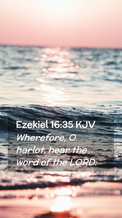 Picture 02 - Ezekiel 16:35 KJV Mobile Phone Wallpaper - Wherefore, O harlot, hear the word of the - Mobile Bible Verse Wallpaper