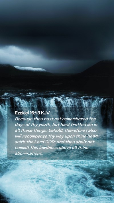 Picture 02 - Ezekiel 16:43 KJV Mobile Phone Wallpaper - Because thou hast not remembered the days of thy - Mobile Bible Verse Wallpaper