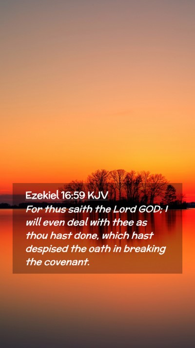 Picture 02 - Ezekiel 16:59 KJV Mobile Phone Wallpaper - For thus saith the Lord GOD; I will even deal - Mobile Bible Verse Wallpaper