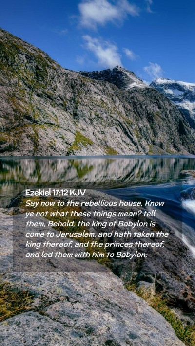 Picture 02 - Ezekiel 17:12 KJV Mobile Phone Wallpaper - Say now to the rebellious house, Know ye not what - Mobile Bible Verse Wallpaper