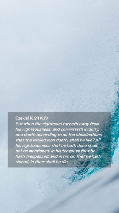 Picture 02 - Ezekiel 18:24 KJV Mobile Phone Wallpaper - But when the righteous turneth away from his - Mobile Bible Verse Wallpaper