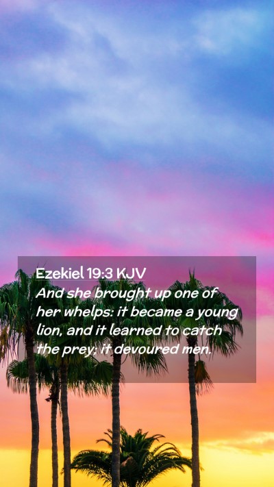 Picture 02 - Ezekiel 19:3 KJV Mobile Phone Wallpaper - And she brought up one of her whelps: it became a - Mobile Bible Verse Wallpaper