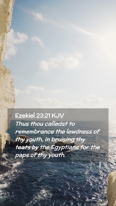 Picture 02 - Ezekiel 23:21 KJV Mobile Phone Wallpaper - Thus thou calledst to remembrance the lewdness of - Mobile Bible Verse Wallpaper