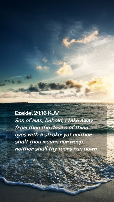 Picture 02 - Ezekiel 24:16 KJV Mobile Phone Wallpaper - Son of man, behold, I take away from thee the - Mobile Bible Verse Wallpaper