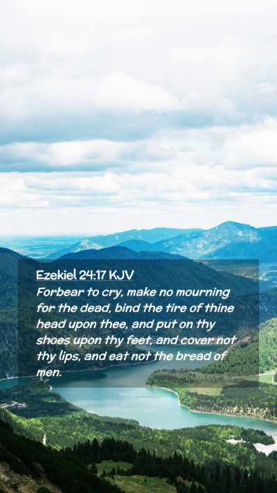 Picture 02 - Ezekiel 24:17 KJV Mobile Phone Wallpaper - Forbear to cry, make no mourning for the dead, - Mobile Bible Verse Wallpaper