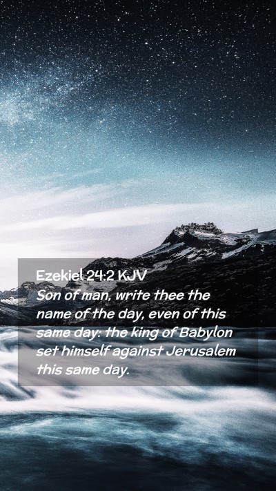 Picture 02 - Ezekiel 24:2 KJV Mobile Phone Wallpaper - Son of man, write thee the name of the day, even - Mobile Bible Verse Wallpaper