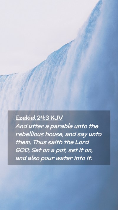 Picture 02 - Ezekiel 24:3 KJV Mobile Phone Wallpaper - And utter a parable unto the rebellious house, - Mobile Bible Verse Wallpaper