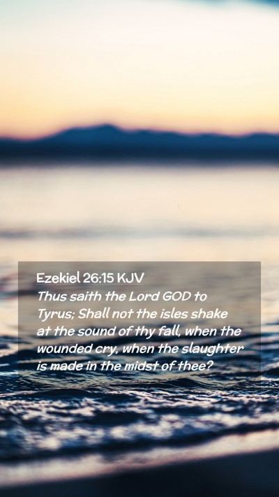 Picture 02 - Ezekiel 26:15 KJV Mobile Phone Wallpaper - Thus saith the Lord GOD to Tyrus; Shall not the - Mobile Bible Verse Wallpaper
