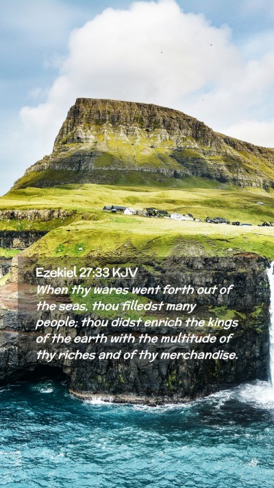 Picture 02 - Ezekiel 27:33 KJV Mobile Phone Wallpaper - When thy wares went forth out of the seas, thou - Mobile Bible Verse Wallpaper