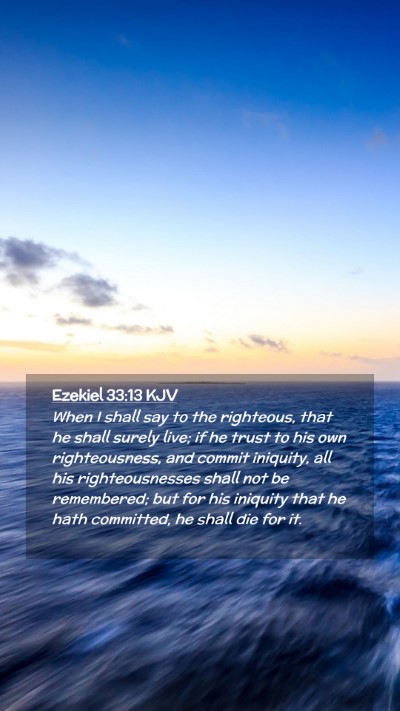Picture 02 - Ezekiel 33:13 KJV Mobile Phone Wallpaper - When I shall say to the righteous, that he shall - Mobile Bible Verse Wallpaper