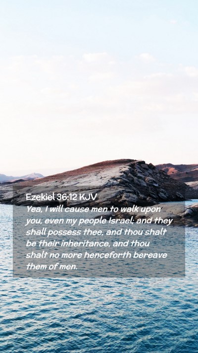Picture 02 - Ezekiel 36:12 KJV Mobile Phone Wallpaper - Yea, I will cause men to walk upon you, even my - Mobile Bible Verse Wallpaper