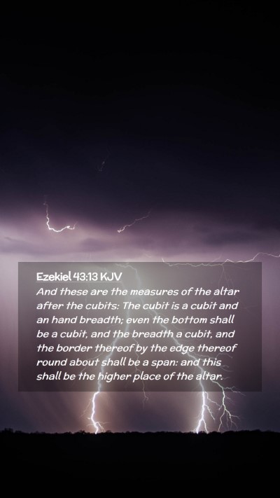 Picture 02 - Ezekiel 43:13 KJV Mobile Phone Wallpaper - And these are the measures of the altar after the - Mobile Bible Verse Wallpaper