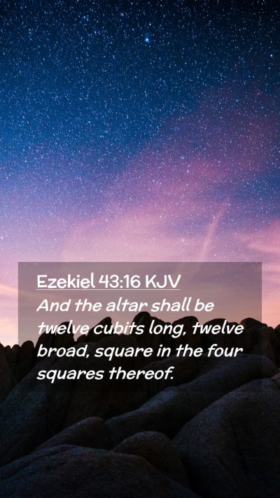 Picture 02 - Ezekiel 43:16 KJV Mobile Phone Wallpaper - And the altar shall be twelve cubits long, twelve - Mobile Bible Verse Wallpaper