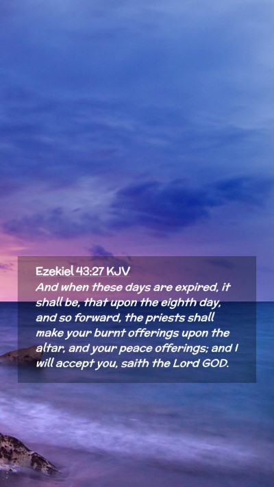 Picture 02 - Ezekiel 43:27 KJV Mobile Phone Wallpaper - And when these days are expired, it shall be, - Mobile Bible Verse Wallpaper