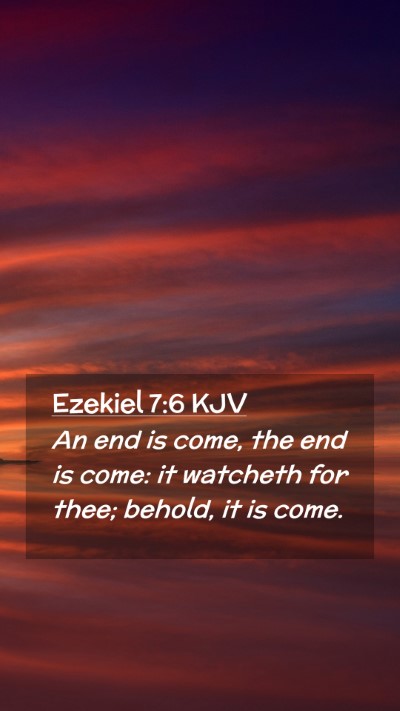 Picture 02 - Ezekiel 7:6 KJV Mobile Phone Wallpaper - An end is come, the end is come: it watcheth for - Mobile Bible Verse Wallpaper