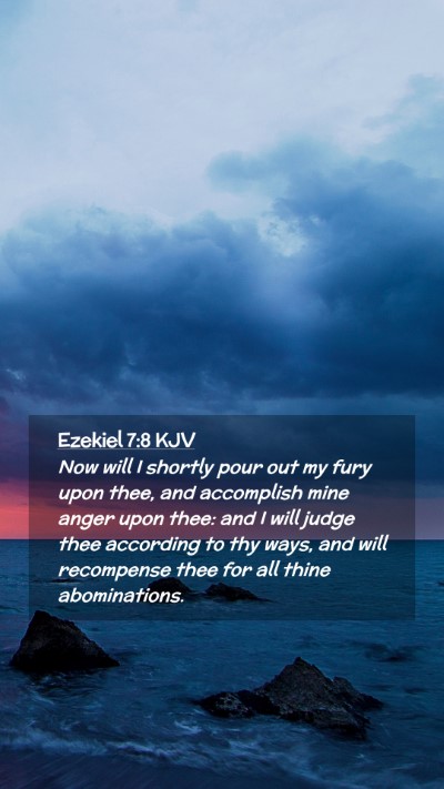 Picture 02 - Ezekiel 7:8 KJV Mobile Phone Wallpaper - Now will I shortly pour out my fury upon thee, - Mobile Bible Verse Wallpaper