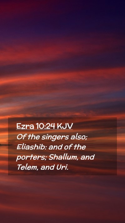 Picture 02 - Ezra 10:24 KJV Mobile Phone Wallpaper - Of the singers also; Eliashib: and of the - Mobile Bible Verse Wallpaper