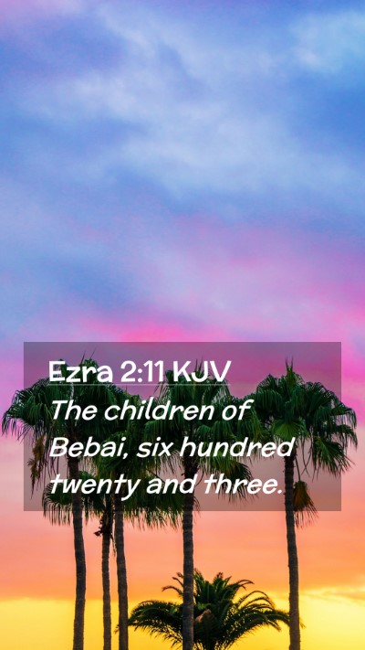 Picture 02 - Ezra 2:11 KJV Mobile Phone Wallpaper - The children of Bebai, six hundred twenty and - Mobile Bible Verse Wallpaper