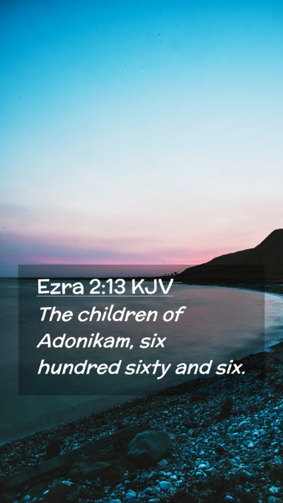 Picture 02 - Ezra 2:13 KJV Mobile Phone Wallpaper - The children of Adonikam, six hundred sixty and - Mobile Bible Verse Wallpaper
