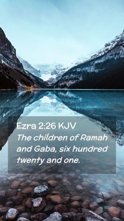 Picture 02 - Ezra 2:26 KJV Mobile Phone Wallpaper - The children of Ramah and Gaba, six hundred - Mobile Bible Verse Wallpaper