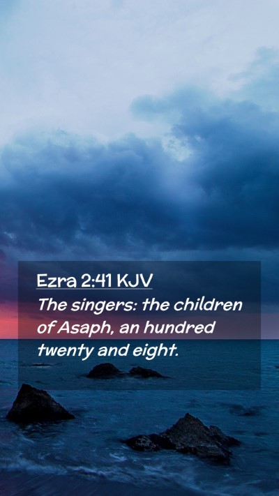 Picture 02 - Ezra 2:41 KJV Mobile Phone Wallpaper - The singers: the children of Asaph, an hundred - Mobile Bible Verse Wallpaper