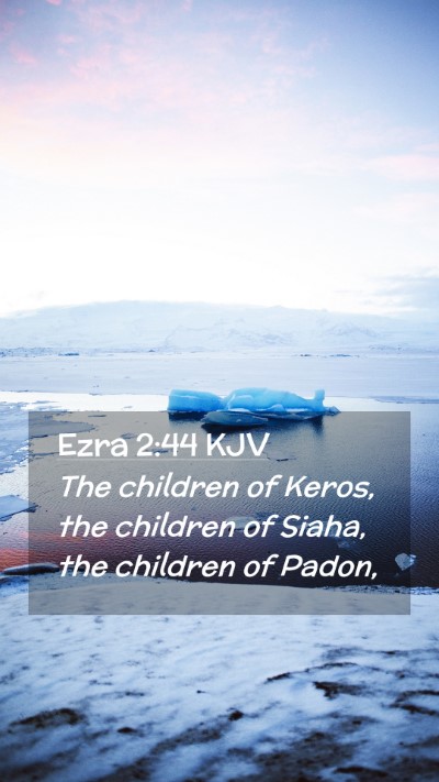 Picture 02 - Ezra 2:44 KJV Mobile Phone Wallpaper - The children of Keros, the children of Siaha, the - Mobile Bible Verse Wallpaper