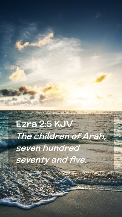 Picture 02 - Ezra 2:5 KJV Mobile Phone Wallpaper - The children of Arah, seven hundred seventy and - Mobile Bible Verse Wallpaper