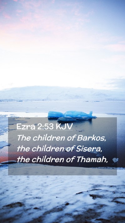 Picture 02 - Ezra 2:53 KJV Mobile Phone Wallpaper - The children of Barkos, the children of Sisera, - Mobile Bible Verse Wallpaper