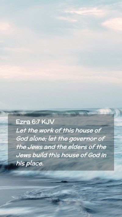 Picture 02 - Ezra 6:7 KJV Mobile Phone Wallpaper - Let the work of this house of God alone; let the - Mobile Bible Verse Wallpaper