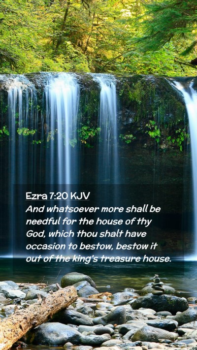 Picture 02 - Ezra 7:20 KJV Mobile Phone Wallpaper - And whatsoever more shall be needful for the - Mobile Bible Verse Wallpaper