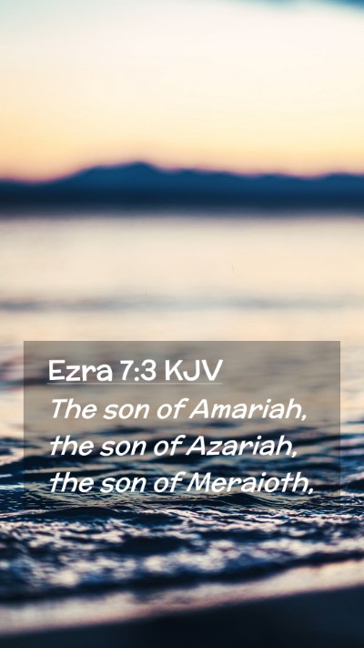 Picture 02 - Ezra 7:3 KJV Mobile Phone Wallpaper - The son of Amariah, the son of Azariah, the son - Mobile Bible Verse Wallpaper