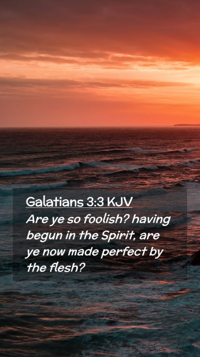 Picture 02 - Galatians 3:3 KJV Mobile Phone Wallpaper - Are ye so foolish? having begun in the Spirit, - Mobile Bible Verse Wallpaper