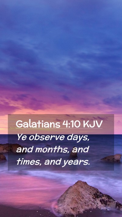 Picture 02 - Galatians 4:10 KJV Mobile Phone Wallpaper - Ye observe days, and months, and times, and - Mobile Bible Verse Wallpaper