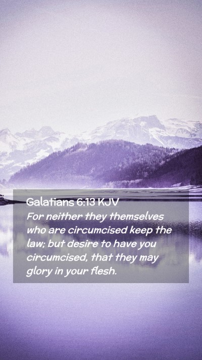 Picture 02 - Galatians 6:13 KJV Mobile Phone Wallpaper - For neither they themselves who are circumcised - Mobile Bible Verse Wallpaper